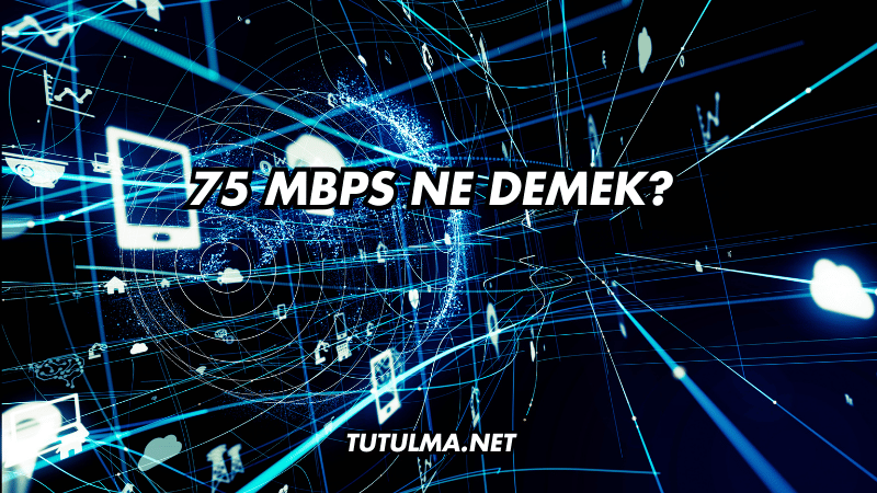 75 Mbps Ne Demek?