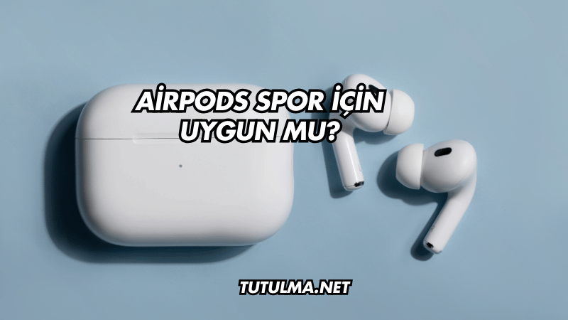 AirPods Spor İçin Uygun mu?