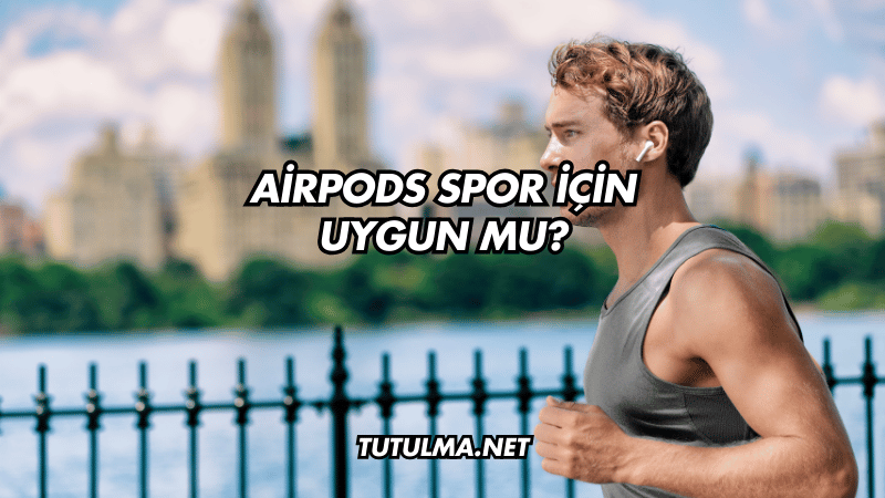 AirPods Spor İçin Uygun mu?