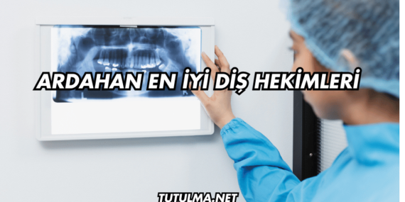 Ardahan En İyi Diş Hekimleri