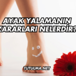 Ayak Yalamanın Zararları Nelerdir?