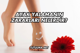Ayak Yalamanın Zararları Nelerdir?