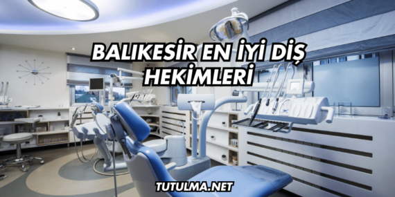 Balıkesir En İyi Diş Hekimleri