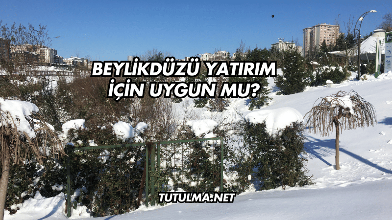 Beylikdüzü Yatırım İçin Uygun mu?