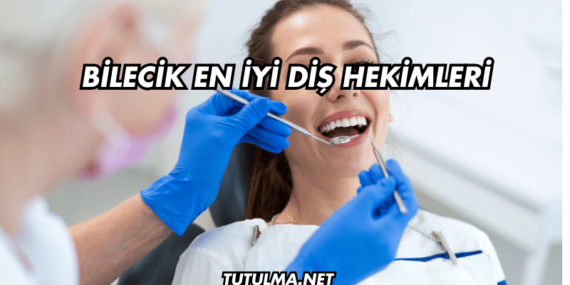 Bilecik En İyi Diş Hekimleri