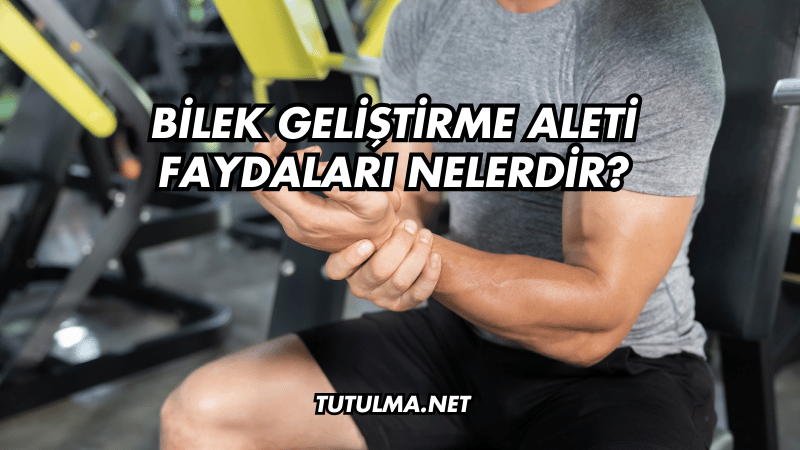 Bilek Geliştirme Aleti Faydaları Nelerdir?