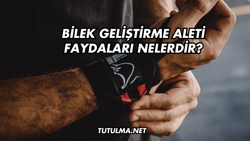 Bilek Geliştirme Aleti Faydaları Nelerdir?