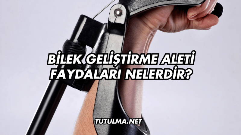 Bilek Geliştirme Aleti Faydaları Nelerdir?