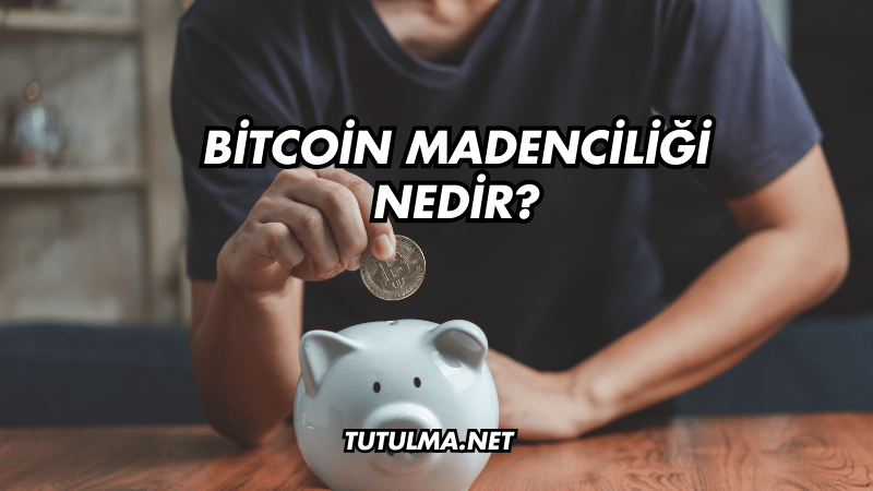 Bitcoin Madenciliği Nedir?