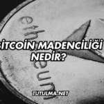 Bitcoin Madenciliği Nedir?