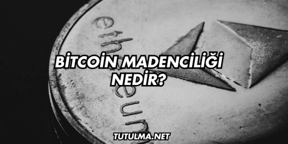Bitcoin Madenciliği Nedir?