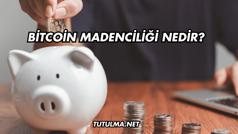 Bitcoin Madenciliği Nedir?