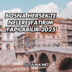 Bosna Hersek'te Nelere Yatırım Yapılabilir 2025