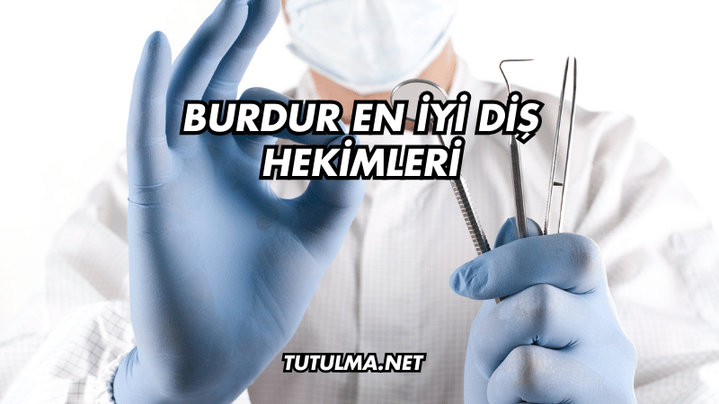 Burdur En İyi Diş Hekimleri