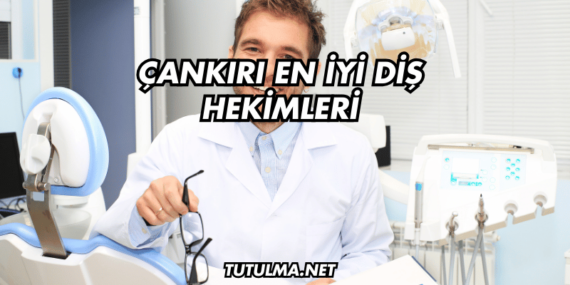 Çankırı En İyi Diş Hekimleri