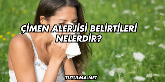 Çimen Alerjisi Belirtileri Nelerdir?