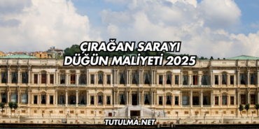 Çırağan Sarayı Düğün Maliyeti 2025