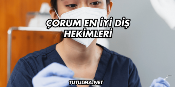 Çorum En İyi Diş Hekimleri