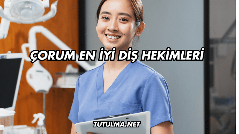 Çorum En İyi Diş Hekimleri