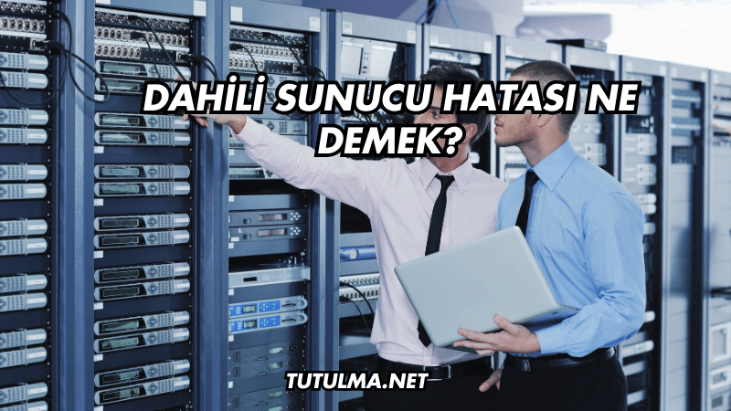 Dahili Sunucu Hatası Ne Demek?
