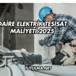 Daire Elektrik Tesisat Maliyeti 2025
