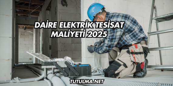 Daire Elektrik Tesisat Maliyeti 2025