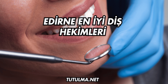 Edirne En İyi Diş Hekimleri