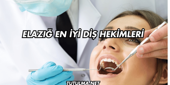 Elazığ En İyi Diş Hekimleri