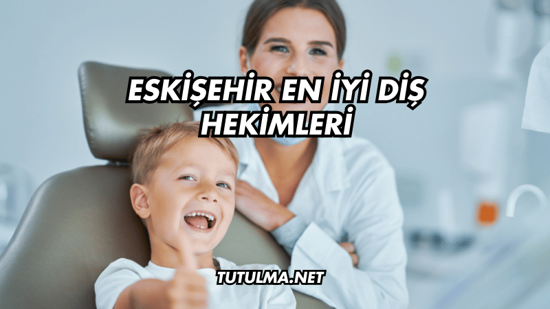 Eskişehir En İyi Diş Hekimleri