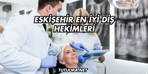 Eskişehir En İyi Diş Hekimleri