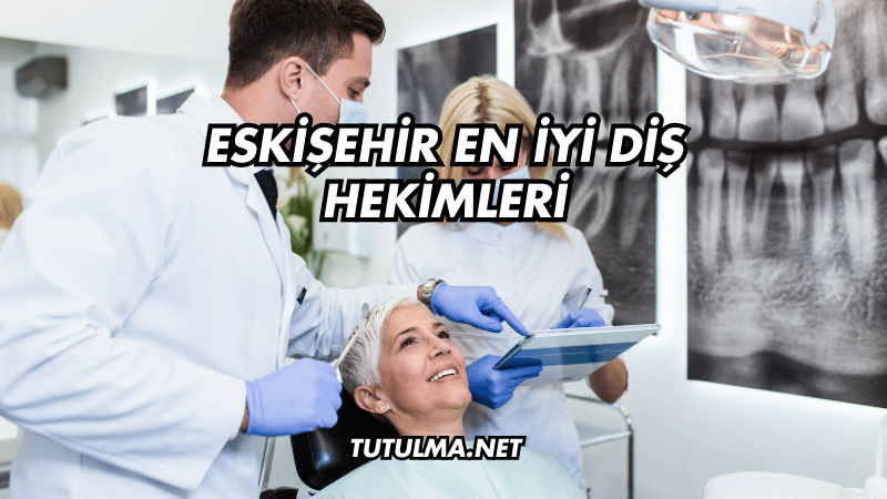 Eskişehir En İyi Diş Hekimleri