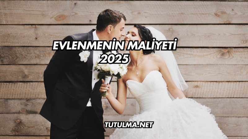 Evlenmenin Maliyeti 2025
