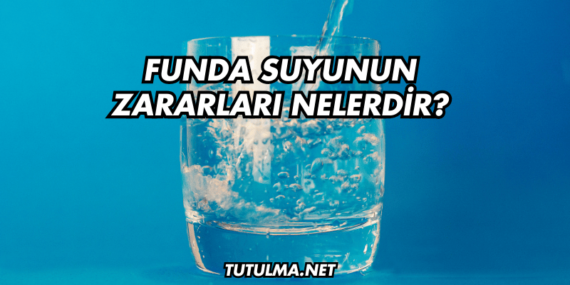 Funda Suyunun Zararları Nelerdir?