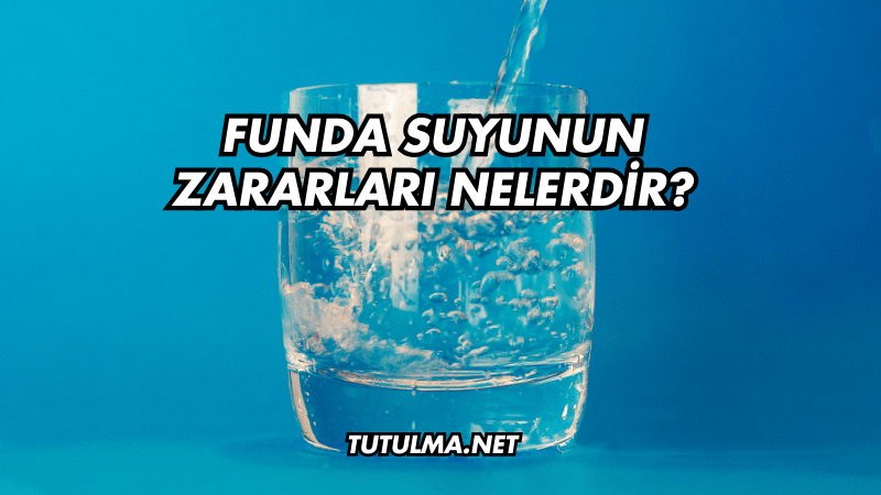 Funda Suyunun Zararları Nelerdir?