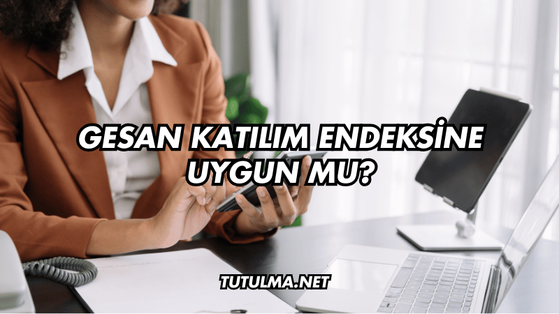 GESAN Katılım Endeksine Uygun mu?