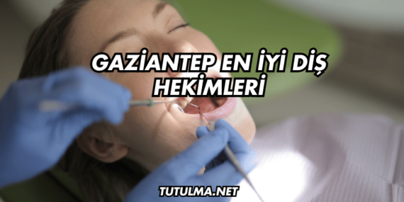 Gaziantep En İyi Diş Hekimleri