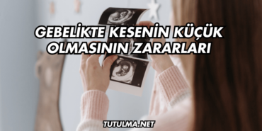 Gebelikte Kesenin Küçük Olmasının Zararları