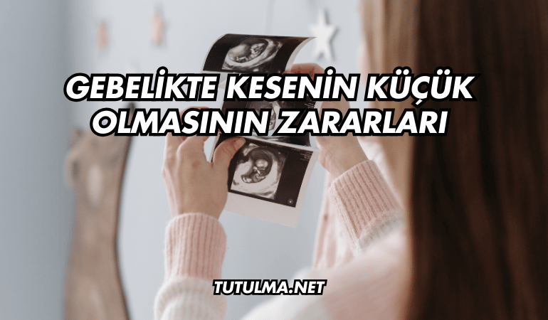 Gebelikte Kesenin Küçük Olmasının Zararları
