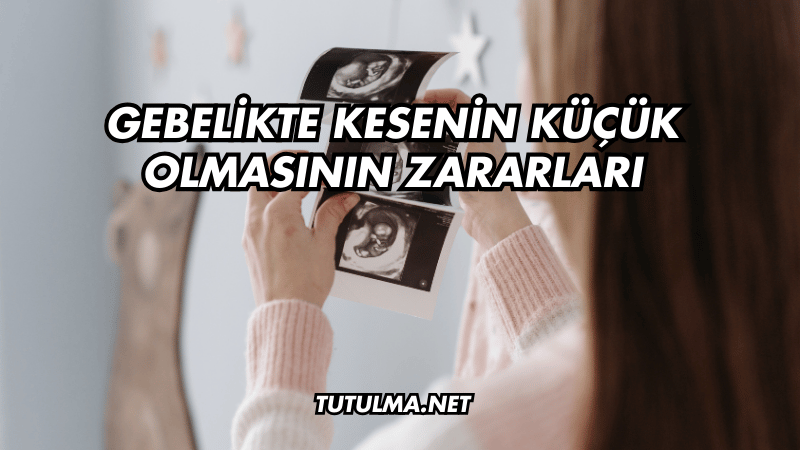 Gebelikte Kesenin Küçük Olmasının Zararları