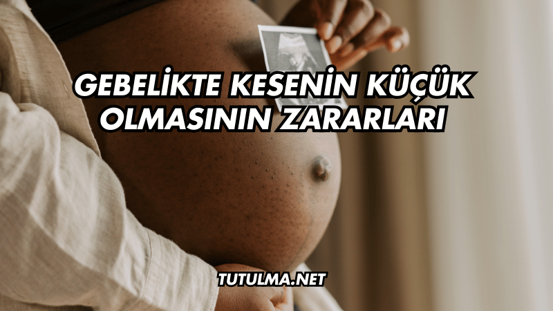 Gebelikte Kesenin Küçük Olmasının Zararları