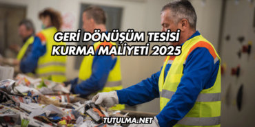 Geri Dönüşüm Tesisi Kurma Maliyeti 2025