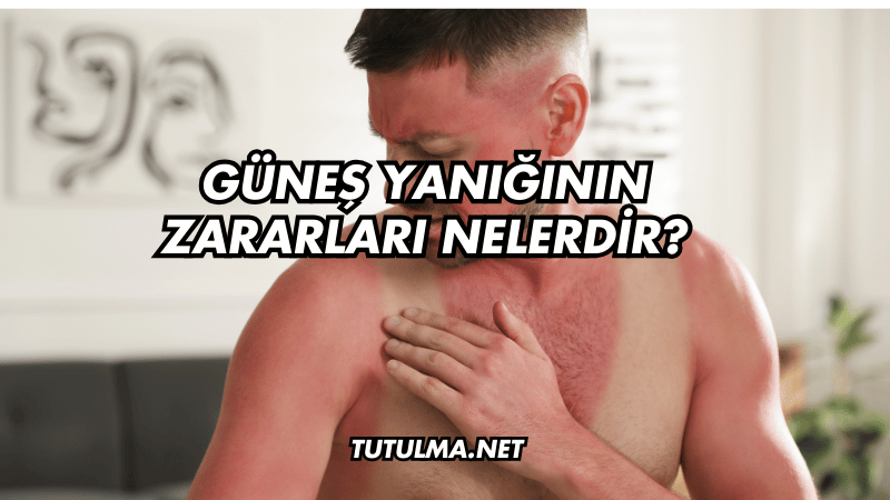 Güneş Yanığının Zararları Nelerdir?