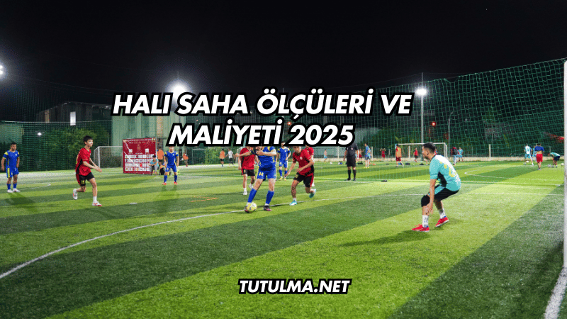 Halı Saha Ölçüleri ve Maliyeti 2025