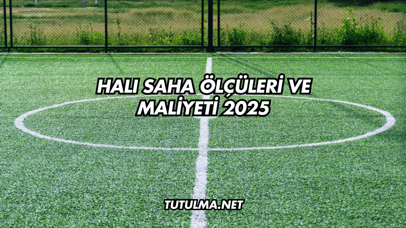 Halı Saha Ölçüleri ve Maliyeti 2025
