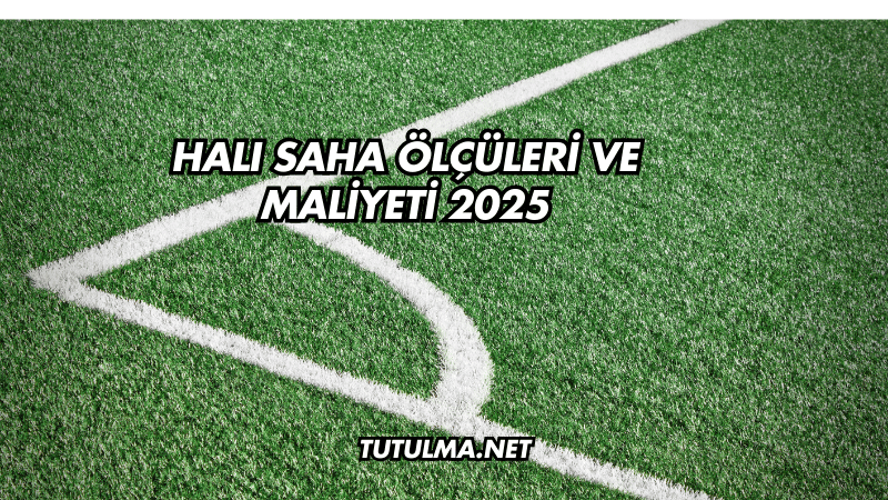 Halı Saha Ölçüleri ve Maliyeti 2025