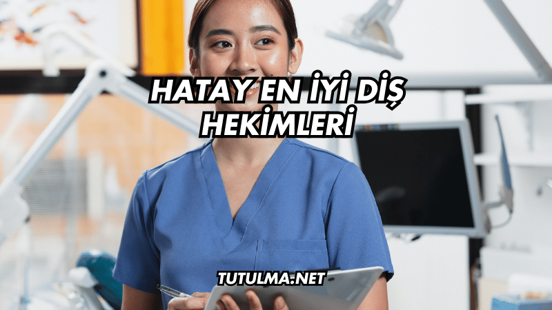 Hatay En İyi Diş Hekimleri