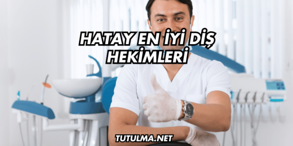 Hatay En İyi Diş Hekimleri