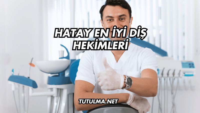 Hatay En İyi Diş Hekimleri