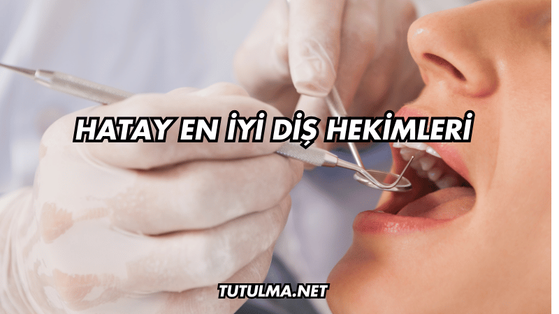 Hatay En İyi Diş Hekimleri