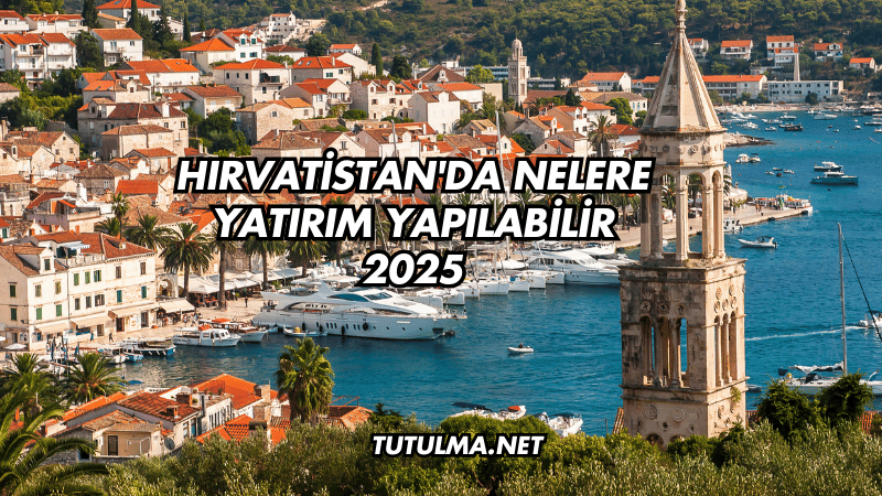 Hırvatistan'da Nelere Yatırım Yapılabilir 2025